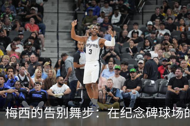 梅西的告别舞步：在纪念碑球场的最后一曲